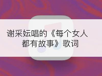 谢采妘唱的《每个女人都有故事》歌词