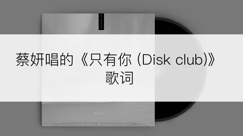 蔡妍唱的《只有你 (Disk club)》歌词