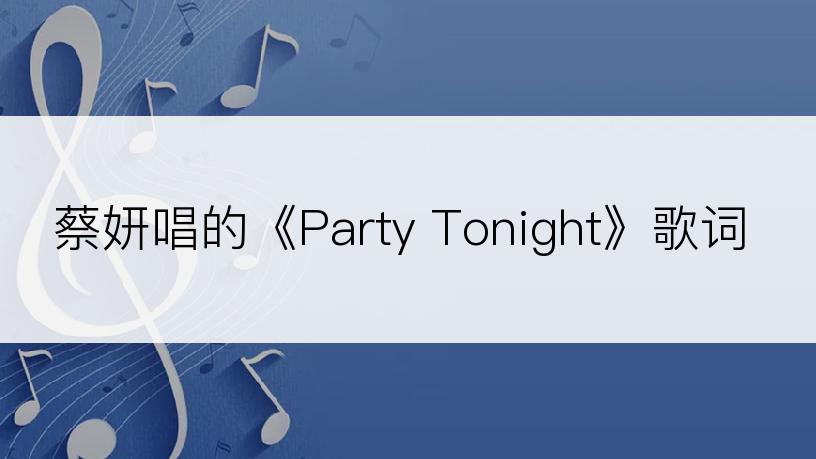 蔡妍唱的《Party Tonight》歌词