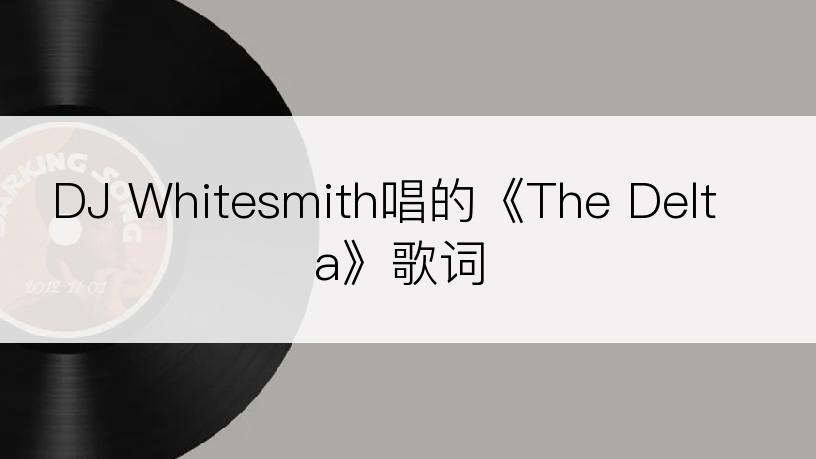 DJ Whitesmith唱的《The Delta》歌词