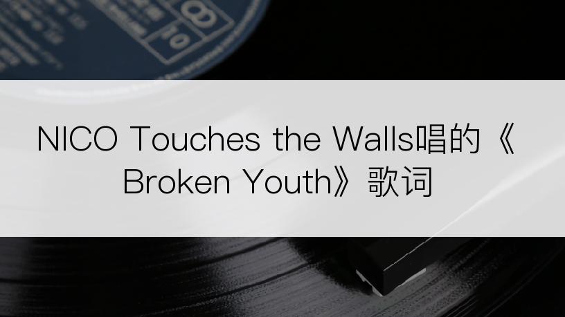 NICO Touches the Walls唱的《Broken Youth》歌词