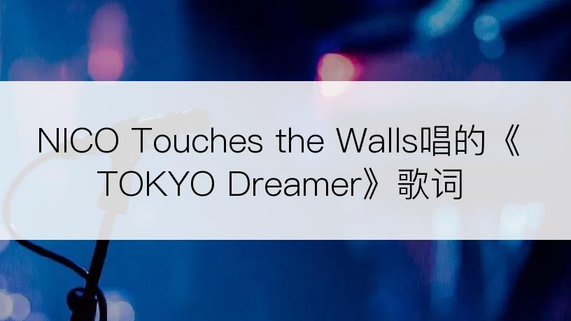 NICO Touches the Walls唱的《TOKYO Dreamer》歌词