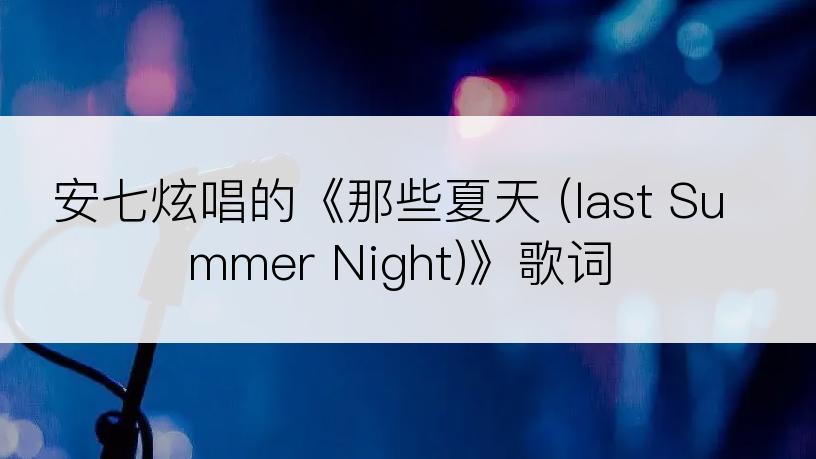 安七炫唱的《那些夏天 (last Summer Night)》歌词