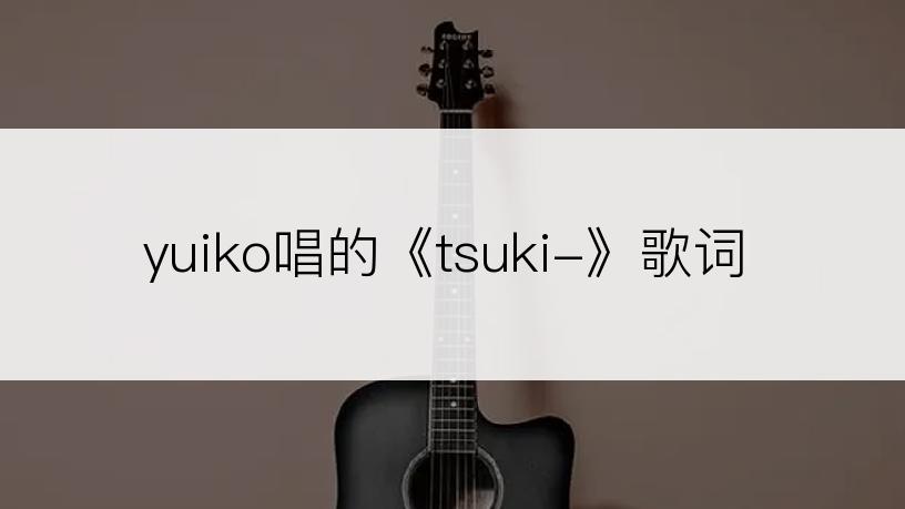 yuiko唱的《tsuki-》歌词