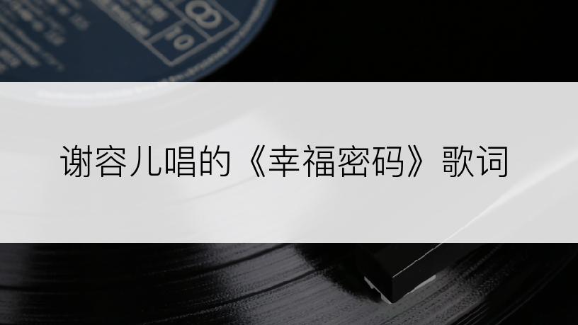 谢容儿唱的《幸福密码》歌词