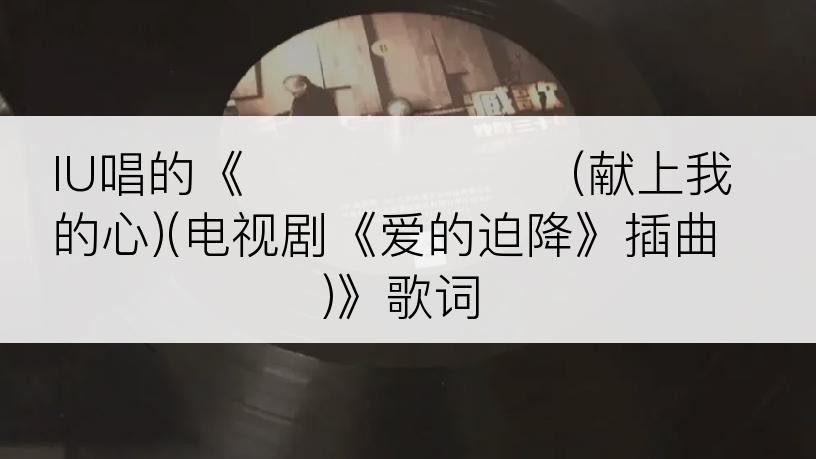 IU唱的《마음을 드려요 (献上我的心)(电视剧《爱的迫降》插曲)》歌词