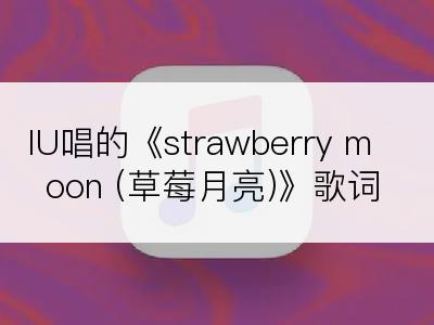 IU唱的《strawberry moon (草莓月亮)》歌词