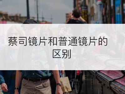 蔡司镜片和普通镜片的区别