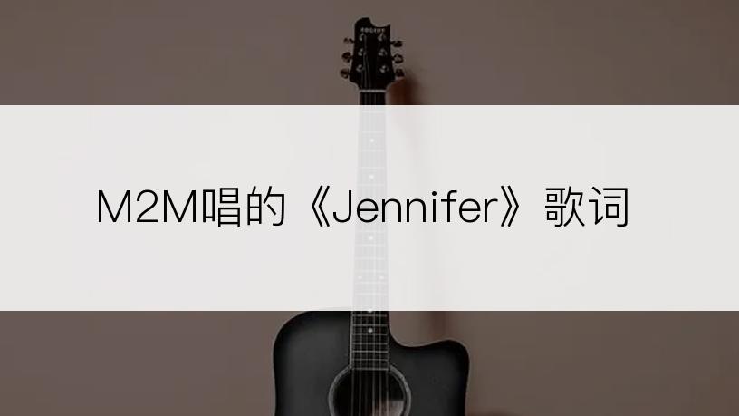 M2M唱的《Jennifer》歌词