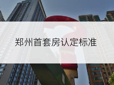 郑州首套房认定标准