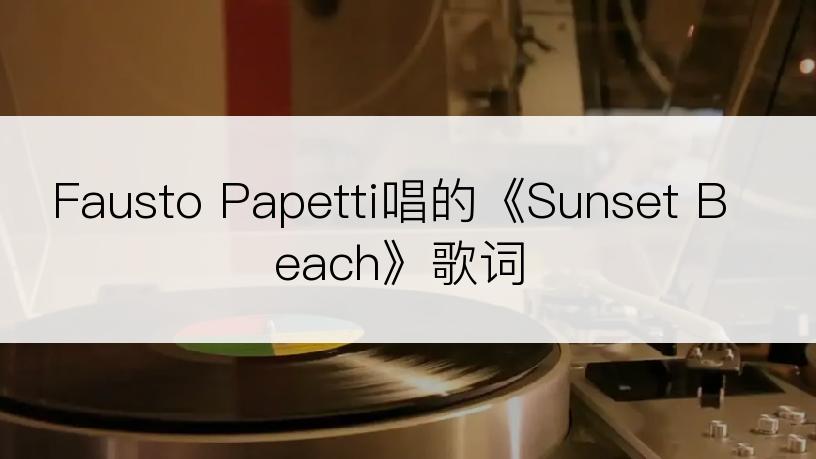 Fausto Papetti唱的《Sunset Beach》歌词