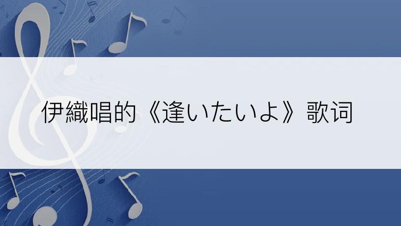 伊織唱的《逢いたいよ》歌词