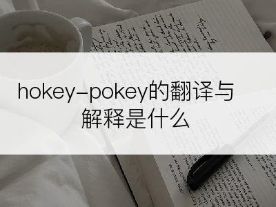 hokey-pokey的翻译与解释是什么