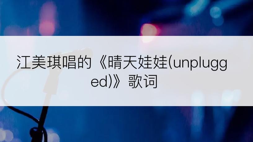 江美琪唱的《晴天娃娃(unplugged)》歌词