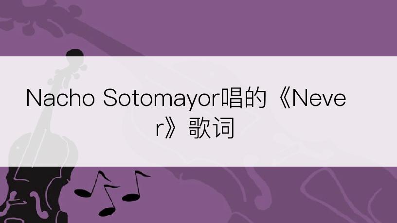 Nacho Sotomayor唱的《Never》歌词