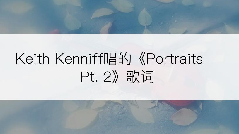 Keith Kenniff唱的《Portraits Pt. 2》歌词