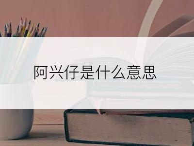 阿兴仔是什么意思