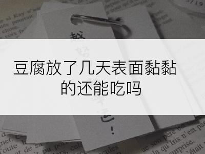 豆腐放了几天表面黏黏的还能吃吗