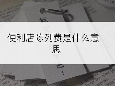 便利店陈列费是什么意思