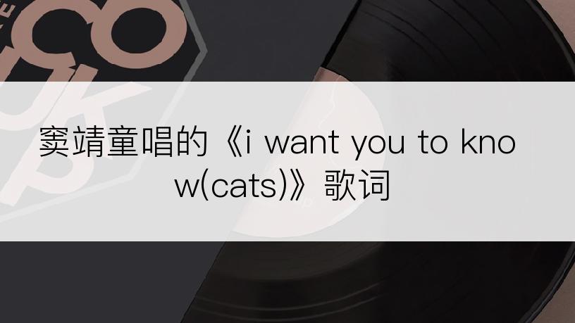 窦靖童唱的《i want you to know(cats)》歌词