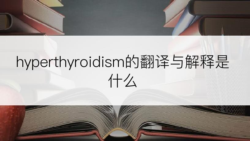 hyperthyroidism的翻译与解释是什么