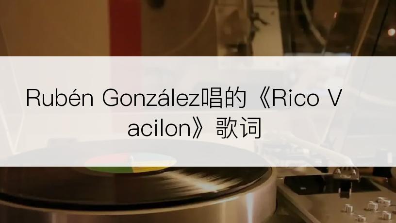 Rubén González唱的《Rico Vacilon》歌词