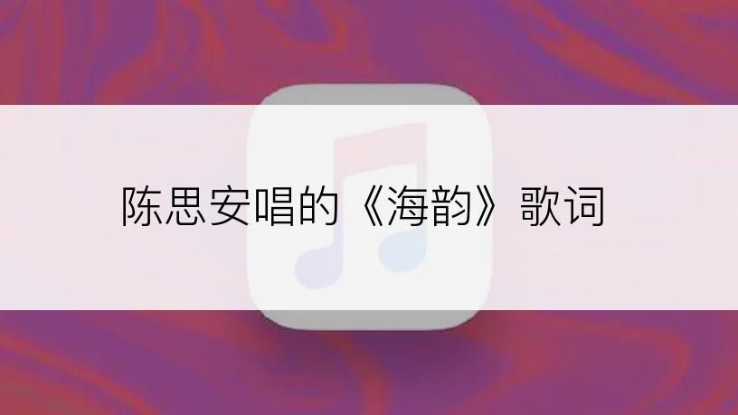 陈思安唱的《海韵》歌词