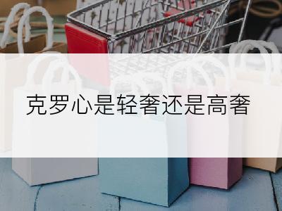 克罗心是轻奢还是高奢