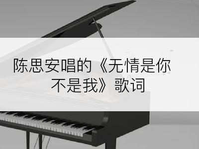 陈思安唱的《无情是你不是我》歌词