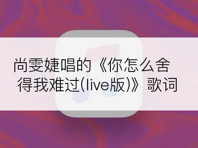 尚雯婕唱的《你怎么舍得我难过(live版)》歌词