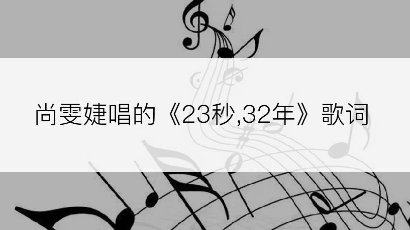 尚雯婕唱的《23秒,32年》歌词