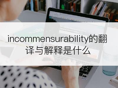 incommensurability的翻译与解释是什么