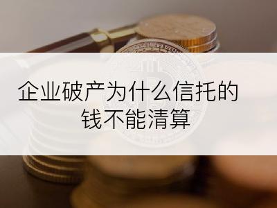 企业破产为什么信托的钱不能清算