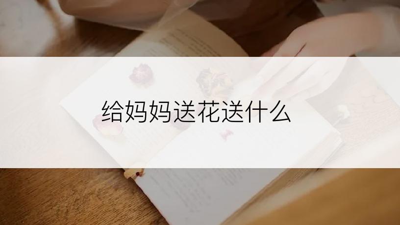 给妈妈送花送什么