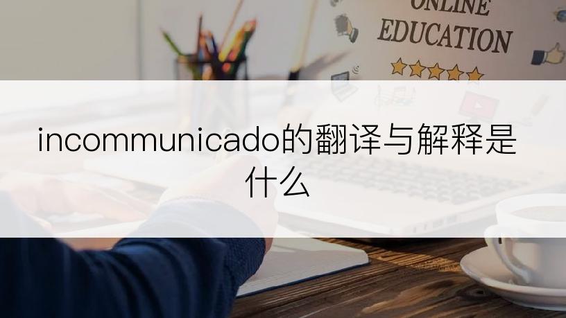 incommunicado的翻译与解释是什么