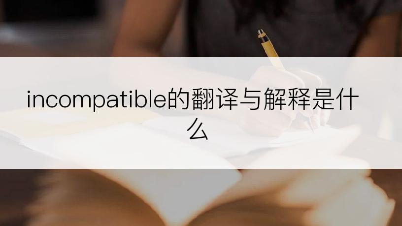 incompatible的翻译与解释是什么