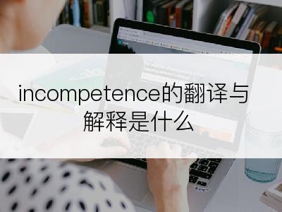 incompetence的翻译与解释是什么