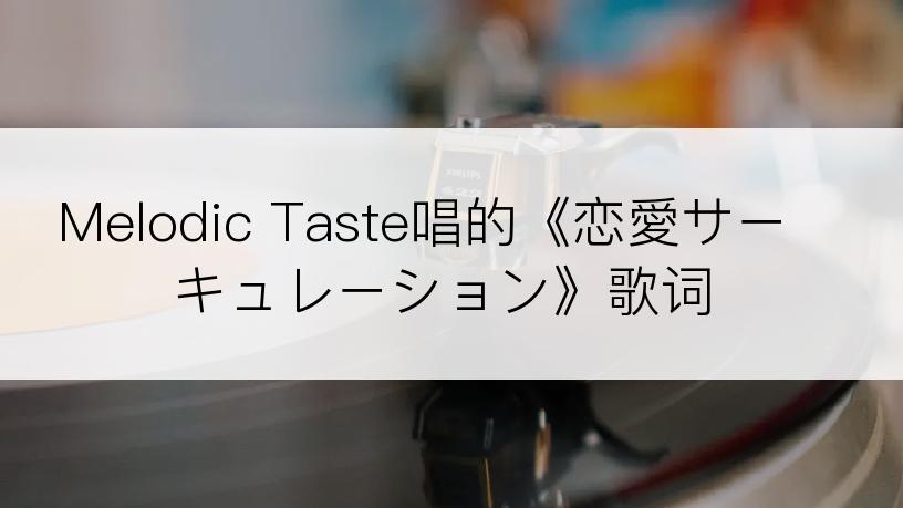 Melodic Taste唱的《恋愛サーキュレーション》歌词