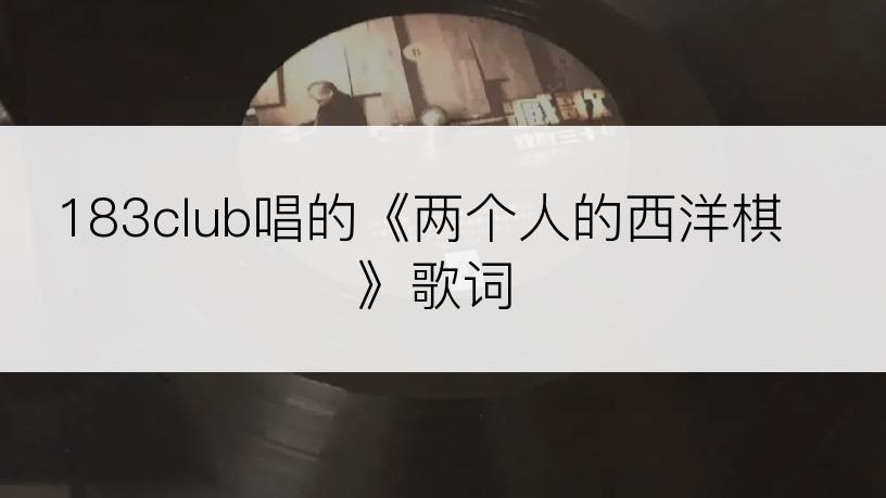 183club唱的《两个人的西洋棋》歌词