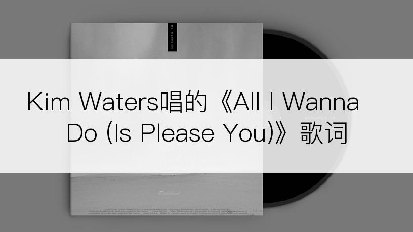 Kim Waters唱的《All I Wanna Do (Is Please You)》歌词