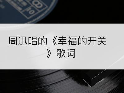 周迅唱的《幸福的开关》歌词