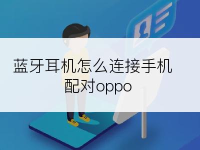 蓝牙耳机怎么连接手机配对oppo