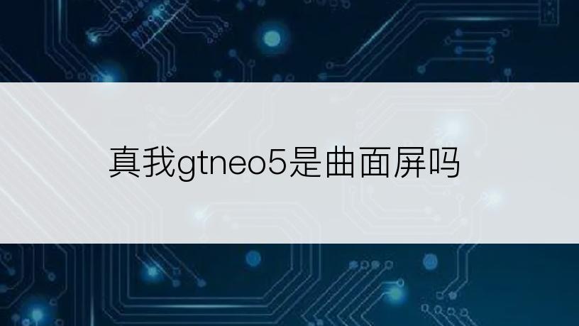 真我gtneo5是曲面屏吗