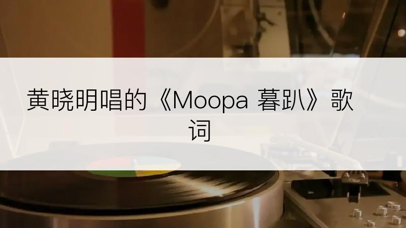 黄晓明唱的《Moopa 暮趴》歌词