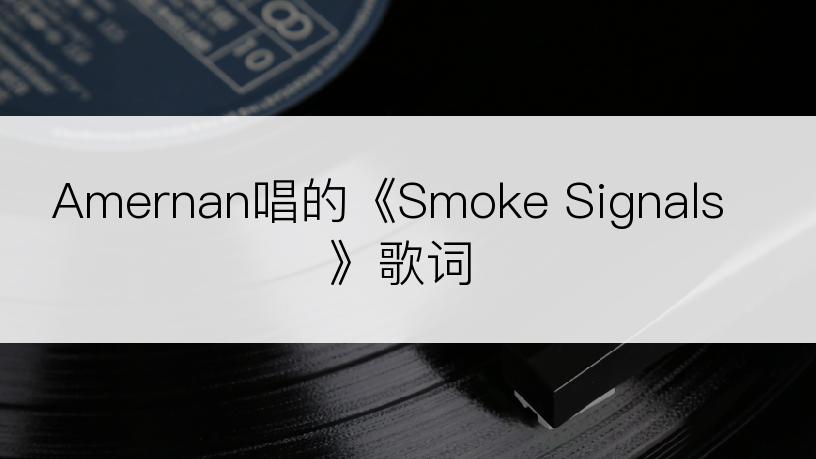 Amernan唱的《Smoke Signals》歌词