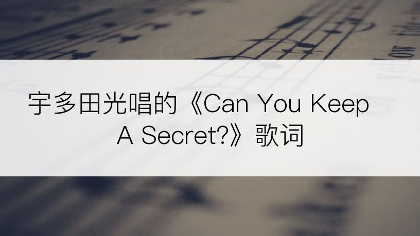 宇多田光唱的《Can You Keep A Secret?》歌词