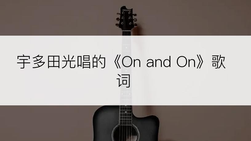 宇多田光唱的《On and On》歌词