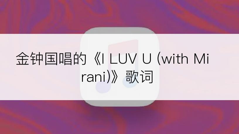 金钟国唱的《I LUV U (with Mirani)》歌词