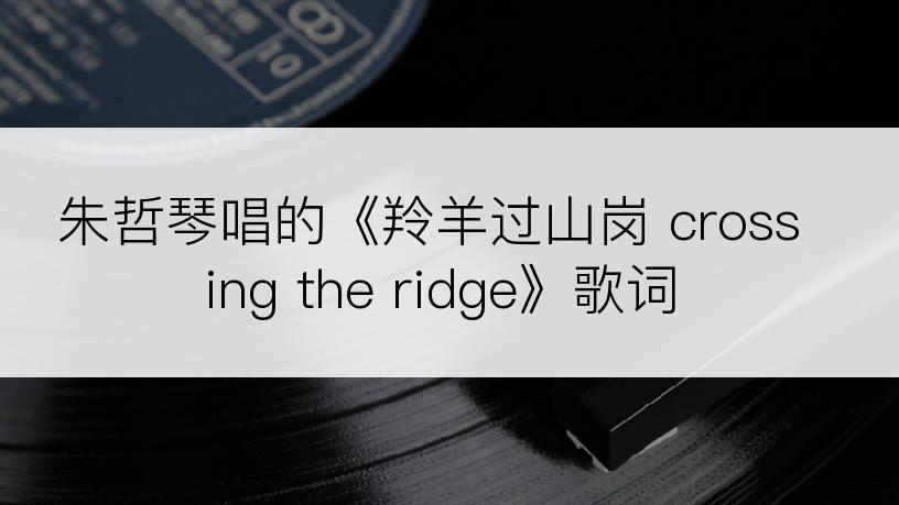 朱哲琴唱的《羚羊过山岗 crossing the ridge》歌词