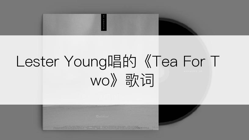 Lester Young唱的《Tea For Two》歌词